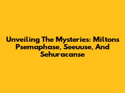 Unveiling The Mysteries: Milton's Psemaphase, Seeuuse, And Sehuracanse