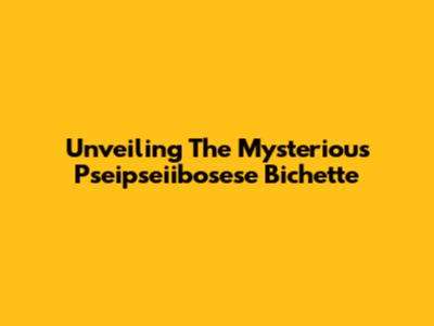 Unveiling The Mysterious 'Pseipseiibosese Bichette'