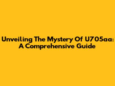 Unveiling The Mystery Of U705aa: A Comprehensive Guide