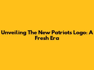 Unveiling The New Patriots Logo: A Fresh Era