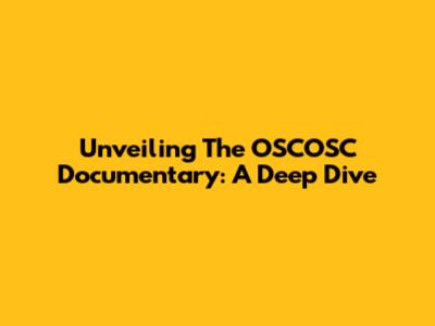 Unveiling The OSCOSC Documentary: A Deep Dive