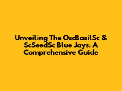 Unveiling The OscBasilSc & ScSeedSc Blue Jays: A Comprehensive Guide