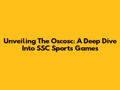 Unveiling The Oscosc: A Deep Dive Into SSC Sports Games