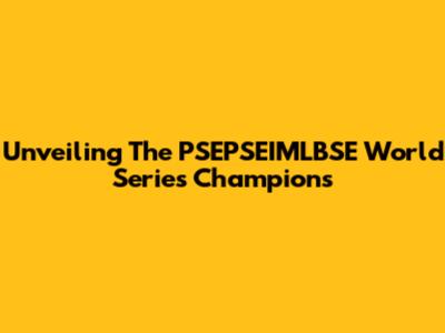 Unveiling The PSEPSEIMLBSE World Series Champions