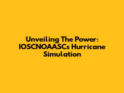 Unveiling The Power: IOSCNOAASC's Hurricane Simulation
