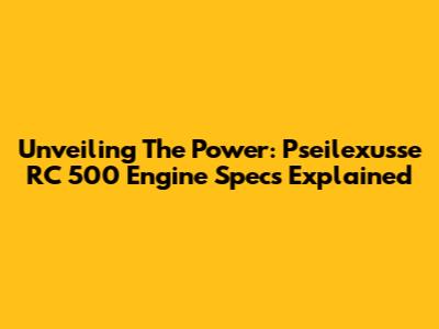 Unveiling The Power: Pseilexusse RC 500 Engine Specs Explained