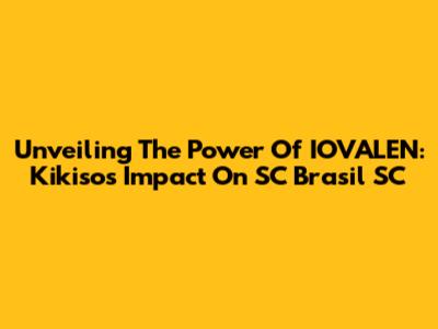 Unveiling The Power Of IOVALEN: Kikiso's Impact On SC Brasil SC