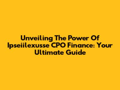 Unveiling The Power Of Ipseiilexusse CPO Finance: Your Ultimate Guide