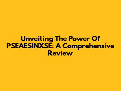 Unveiling The Power Of PSEAESINXSE: A Comprehensive Review