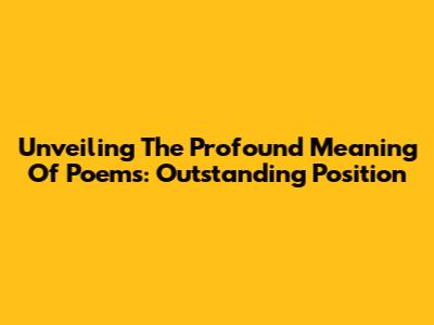 Unveiling The Profound Meaning Of Poems: Outstanding Position