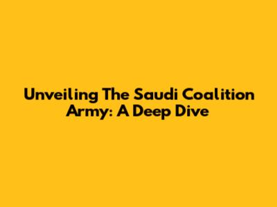 Unveiling The Saudi Coalition Army: A Deep Dive