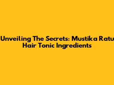 Unveiling The Secrets: Mustika Ratu Hair Tonic Ingredients