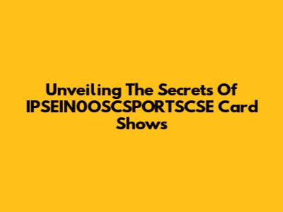 Unveiling The Secrets Of IPSEIN0OSCSPORTSCSE Card Shows