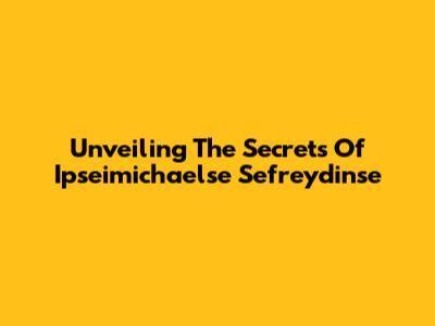 Unveiling The Secrets Of Ipseimichaelse Sefreydinse