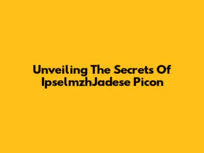 Unveiling The Secrets Of IpselmzhJadese Picon