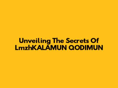 Unveiling The Secrets Of LmzhKALAMUN QODIMUN