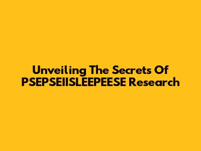 Unveiling The Secrets Of PSEPSEIISLEEPEESE Research