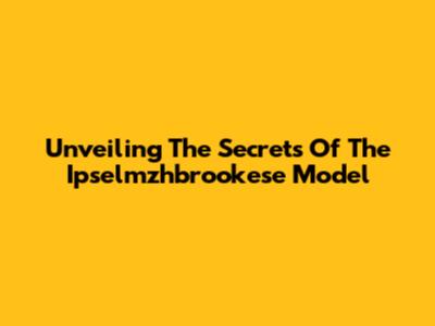 Unveiling The Secrets Of The Ipselmzhbrookese Model