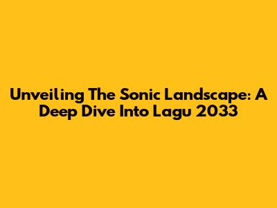 Unveiling The Sonic Landscape: A Deep Dive Into 'Lagu 2033'