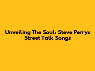 Unveiling The Soul: Steve Perry's 'Street Talk' Songs