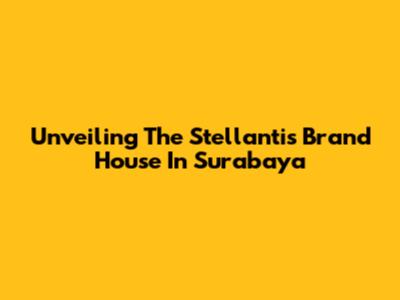 Unveiling The Stellantis Brand House In Surabaya