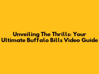 Unveiling The Thrills: Your Ultimate Buffalo Bills Video Guide