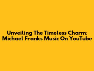 Unveiling The Timeless Charm: Michael Franks' Music On YouTube