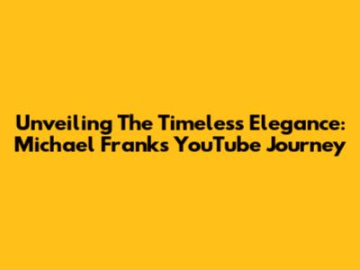 Unveiling The Timeless Elegance: Michael Frank's YouTube Journey