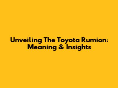 Unveiling The Toyota Rumion: Meaning & Insights