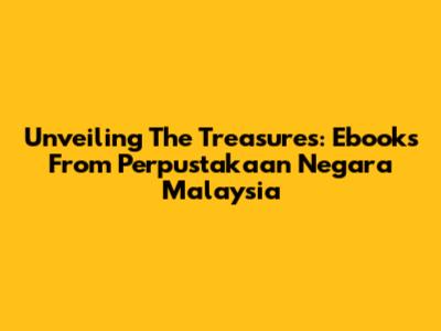 Unveiling The Treasures: Ebooks From Perpustakaan Negara Malaysia
