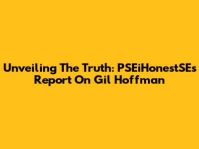 Unveiling The Truth: PSEiHonestSE's Report On Gil Hoffman