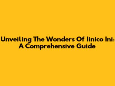 Unveiling The Wonders Of Iinico Ini: A Comprehensive Guide