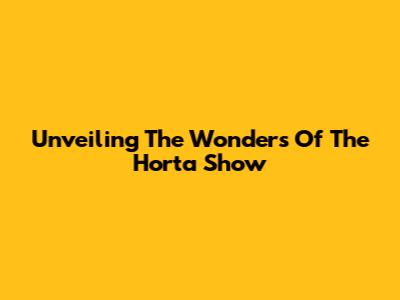 Unveiling The Wonders Of The Horta Show