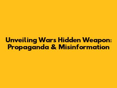 Unveiling War's Hidden Weapon: Propaganda & Misinformation