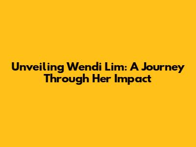 Unveiling Wendi Lim: A Journey Through Her Impact