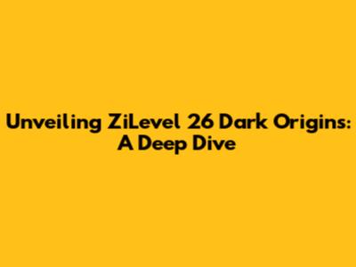 Unveiling ZiLevel 26 Dark Origins: A Deep Dive
