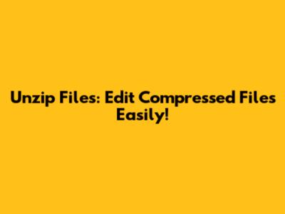 Unzip Files: Edit Compressed Files Easily!
