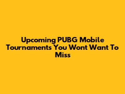 Upcoming PUBG Mobile Tournaments You Won't Want To Miss
