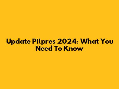 Update Pilpres 2024: What You Need To Know