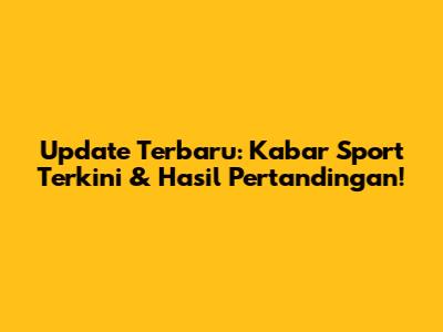 Update Terbaru: Kabar Sport Terkini & Hasil Pertandingan!