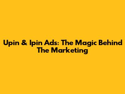 Upin & Ipin Ads: The Magic Behind The Marketing