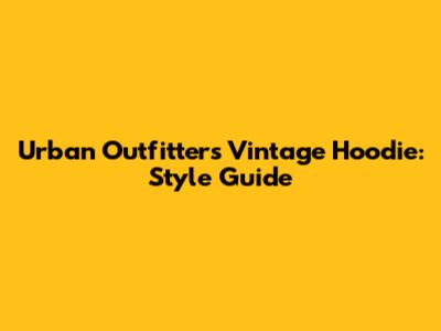 Urban Outfitters Vintage Hoodie: Style Guide