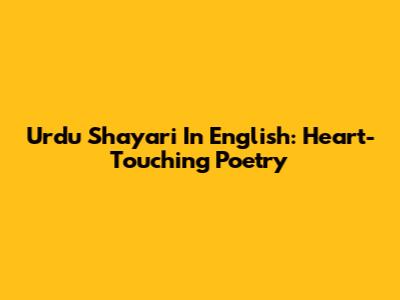 Urdu Shayari In English: Heart-Touching Poetry