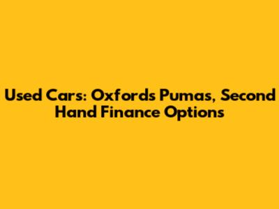 Used Cars: Oxfords Pumas, Second Hand Finance Options