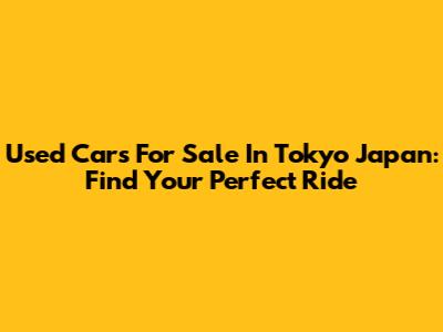Used Cars For Sale In Tokyo Japan: Find Your Perfect Ride