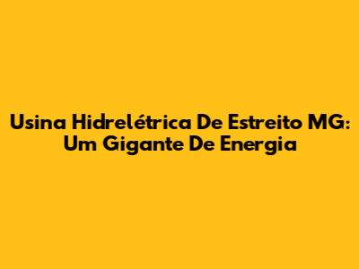 Usina Hidrelétrica De Estreito MG: Um Gigante De Energia
