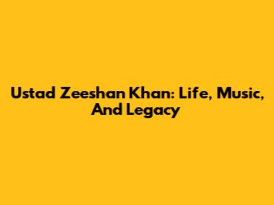 Ustad Zeeshan Khan: Life, Music, And Legacy