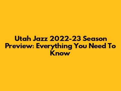 Utah Jazz 2022-23 Season Preview: Everything You Need To Know