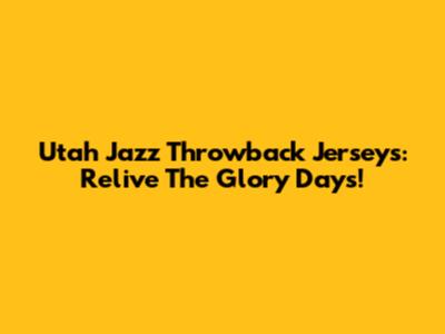 Utah Jazz Throwback Jerseys: Relive The Glory Days!