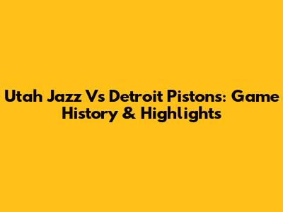 Utah Jazz Vs Detroit Pistons: Game History & Highlights